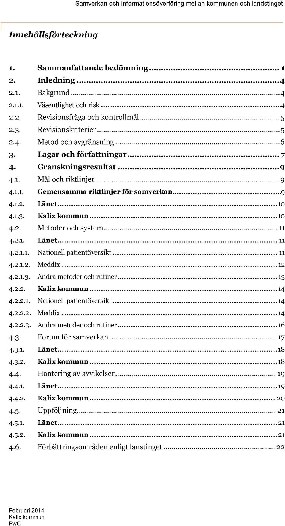 ..11 4.2.1. Länet... 11 4.2.1.1. Nationell patientöversikt... 11 4.2.1.2. Meddix...12 4.2.1.3. Andra metoder och rutiner...13 4.2.2. Kalix kommun...14 4.2.2.1. Nationell patientöversikt...14 4.2.2.2. Meddix...14 4.2.2.3. Andra metoder och rutiner...16 4.