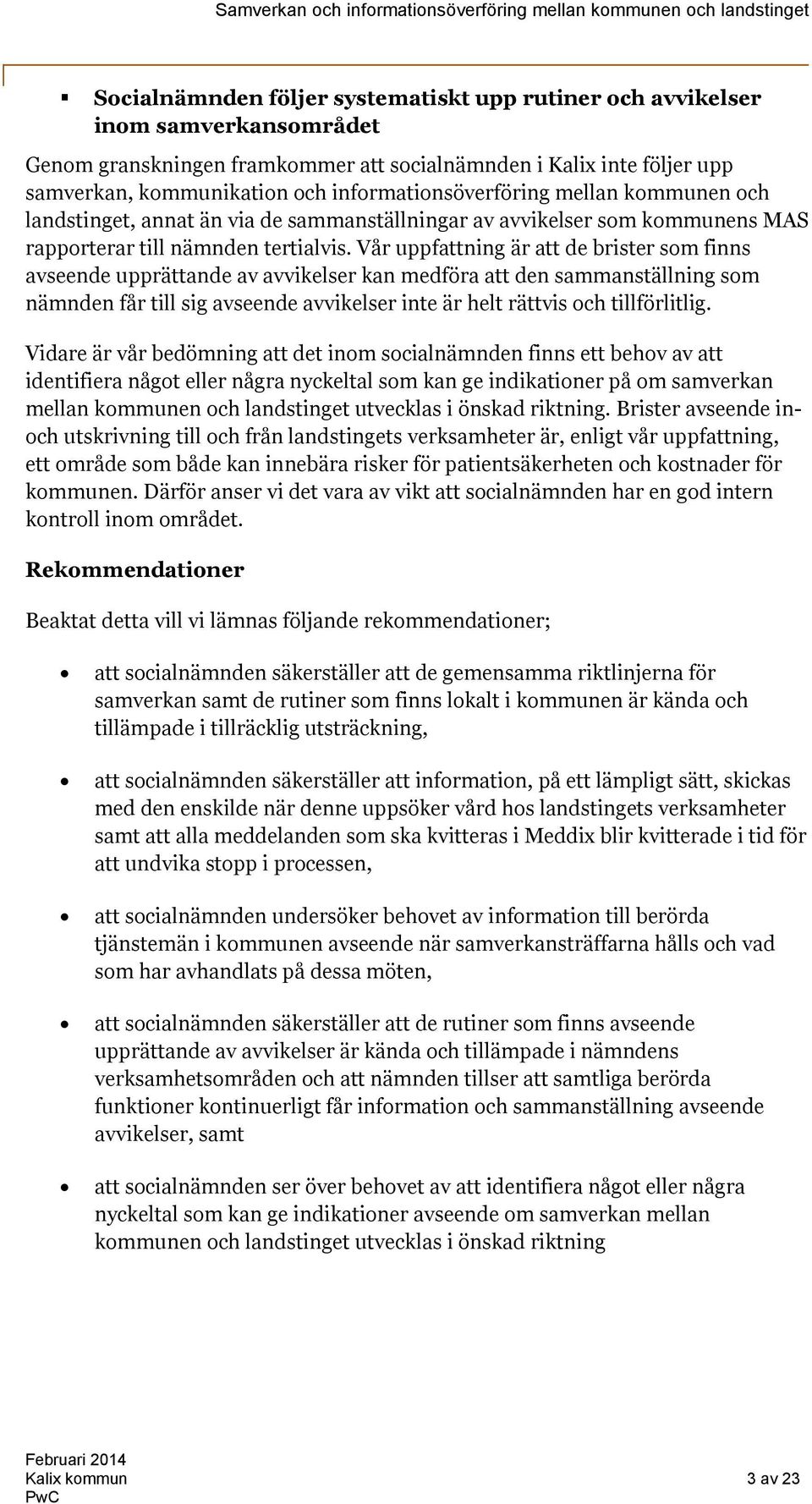 Vår uppfattning är att de brister som finns avseende upprättande av avvikelser kan medföra att den sammanställning som nämnden får till sig avseende avvikelser inte är helt rättvis och tillförlitlig.