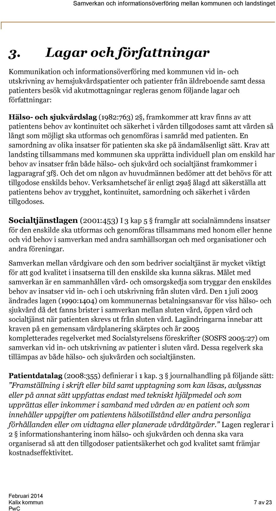 tillgodoses samt att vården så långt som möjligt ska utformas och genomföras i samråd med patienten. En samordning av olika insatser för patienten ska ske på ändamålsenligt sätt.