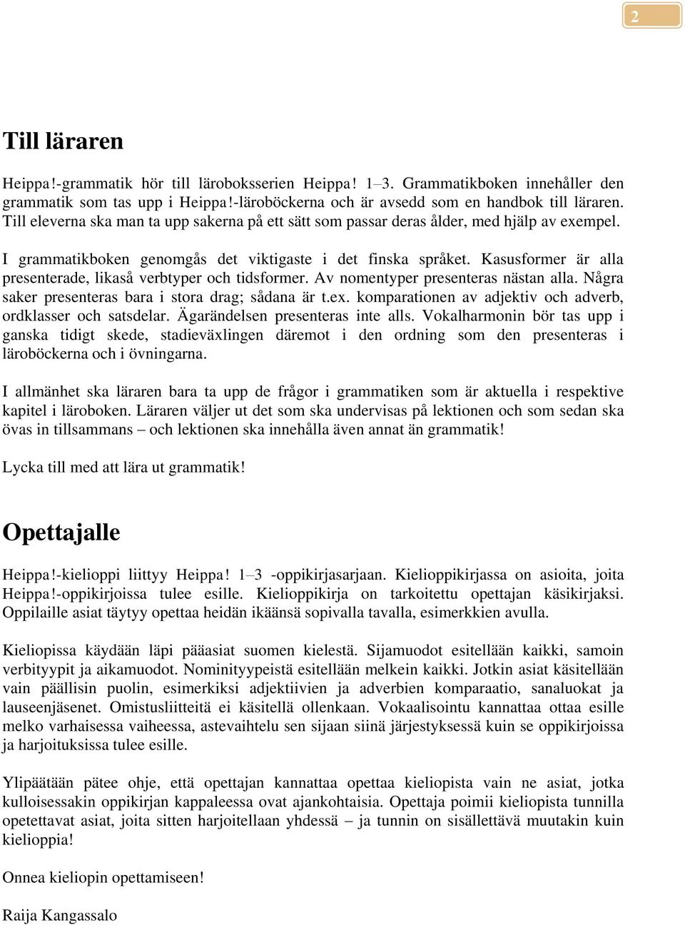 Kasusformer är alla presenterade, likaså verbtyper och tidsformer. Av nomentyper presenteras nästan alla. Några saker presenteras bara i stora drag; sådana är t.ex.