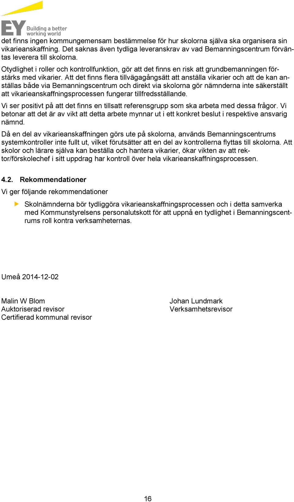 Otydlighet i roller och kontrollfunktion, gör att det finns en risk att grundbemanningen förstärks med vikarier.