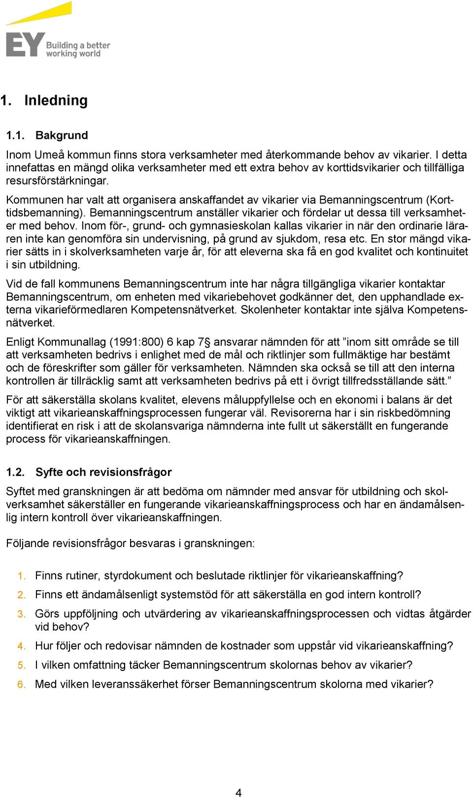 Kommunen har valt att organisera anskaffandet av vikarier via Bemanningscentrum (Korttidsbemanning). Bemanningscentrum anställer vikarier och fördelar ut dessa till verksamheter med behov.