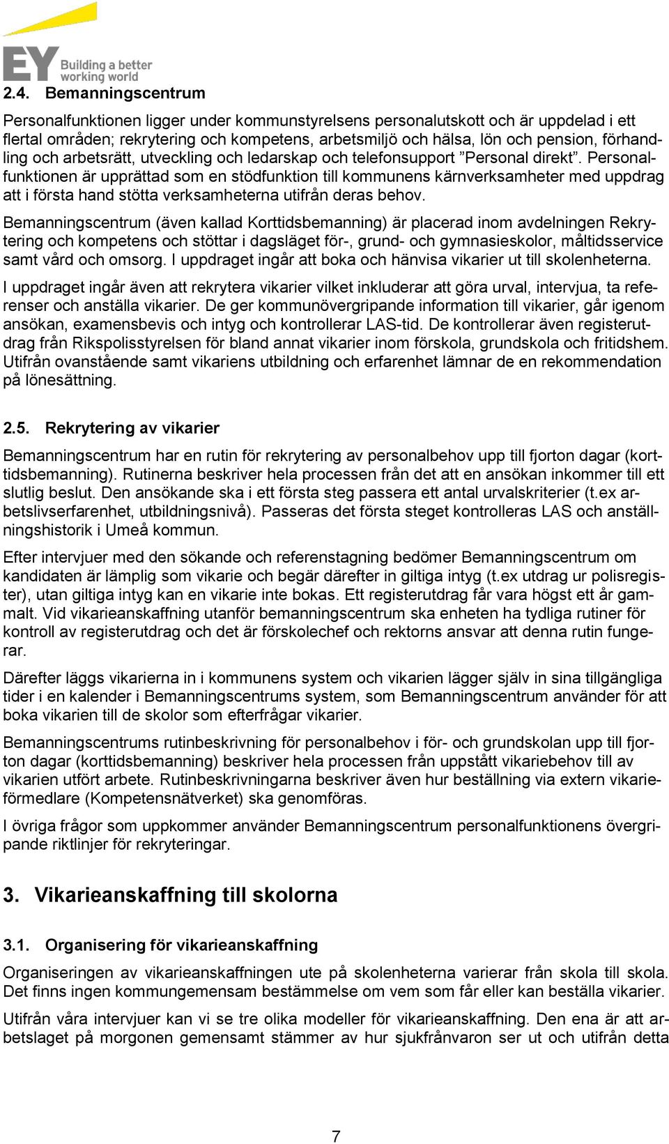 Personalfunktionen är upprättad som en stödfunktion till kommunens kärnverksamheter med uppdrag att i första hand stötta verksamheterna utifrån deras behov.