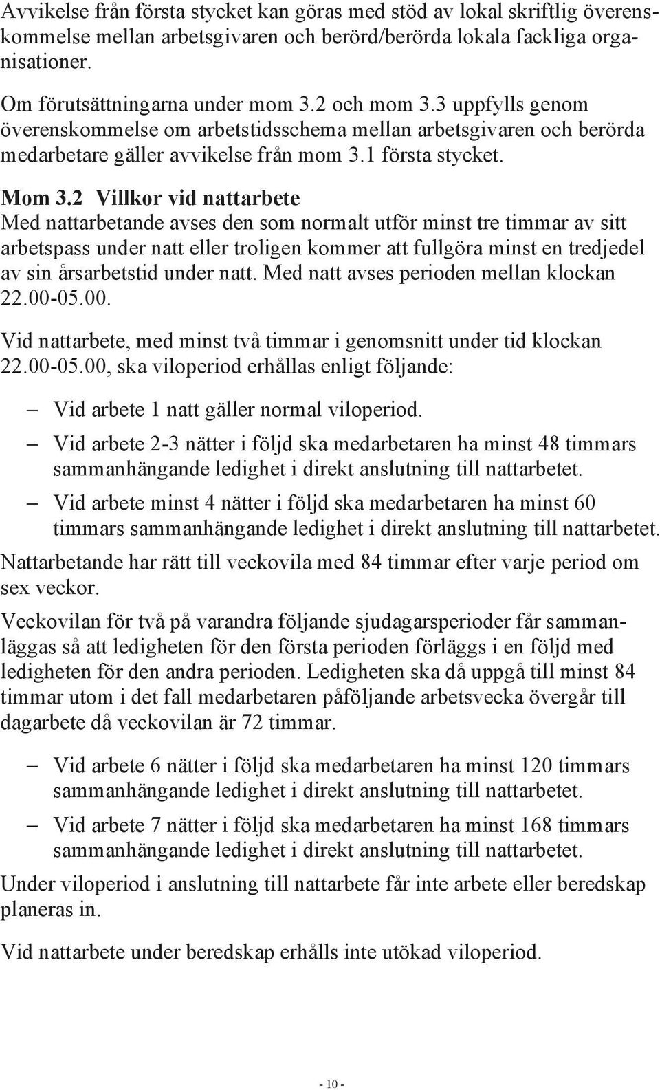 2 Villkor vid nattarbete Med nattarbetande avses den som normalt utför minst tre timmar av sitt arbetspass under natt eller troligen kommer att fullgöra minst en tredjedel av sin årsarbetstid under