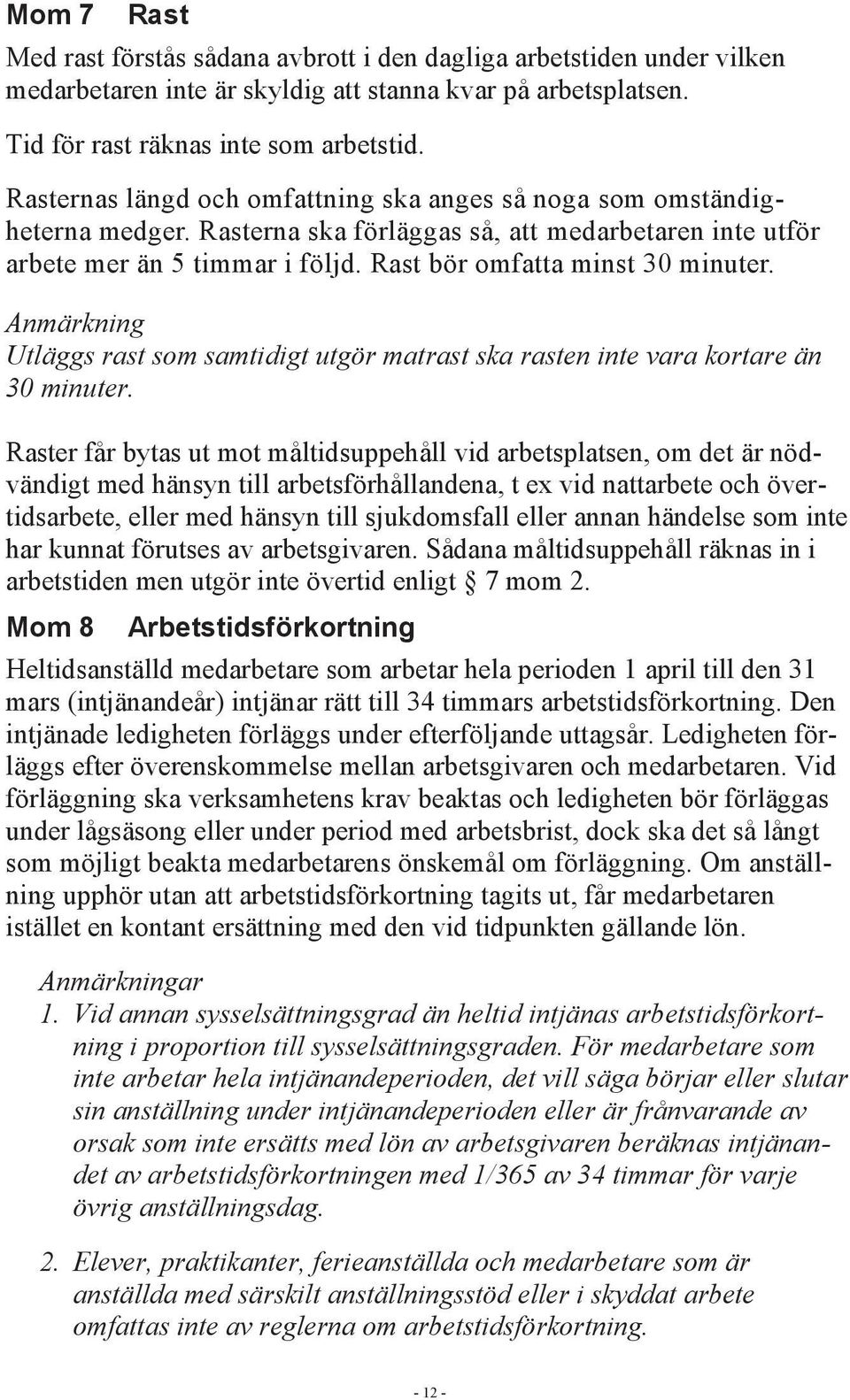 Raster får bytas ut mot måltidsuppehåll vid arbetsplatsen, om det är nödvändigt med hänsyn till arbetsförhållandena, t ex vid nattarbete och övertidsarbete, eller med hänsyn till sjukdomsfall eller