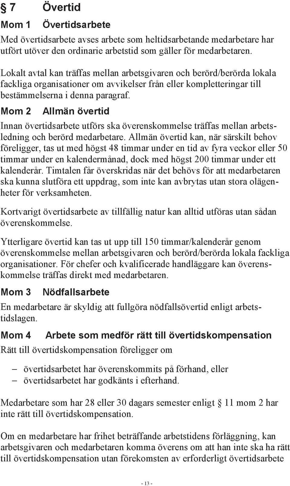 Mom 2 Allmän övertid Innan övertidsarbete utförs ska överenskommelse träffas mellan arbetsledning och berörd medarbetare.