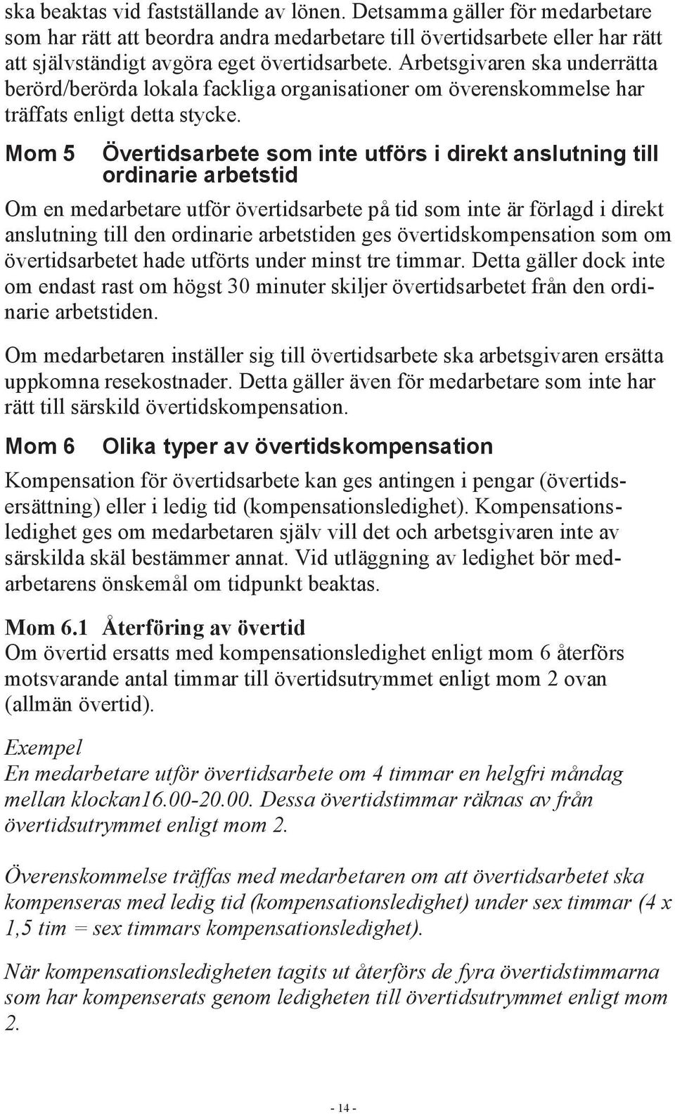 Mom 5 Övertidsarbete som inte utförs i direkt anslutning till ordinarie arbetstid Om en medarbetare utför övertidsarbete på tid som inte är förlagd i direkt anslutning till den ordinarie arbetstiden