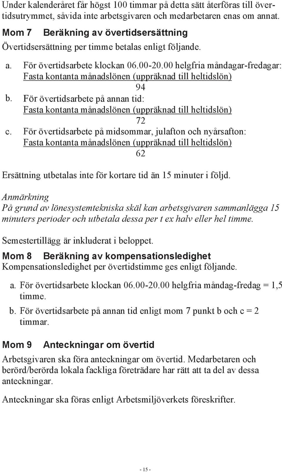 00 helgfria måndagar-fredagar: Fasta kontanta månadslönen (uppräknad till heltidslön) 94 b. För övertidsarbete på annan tid: Fasta kontanta månadslönen (uppräknad till heltidslön) 72 c.