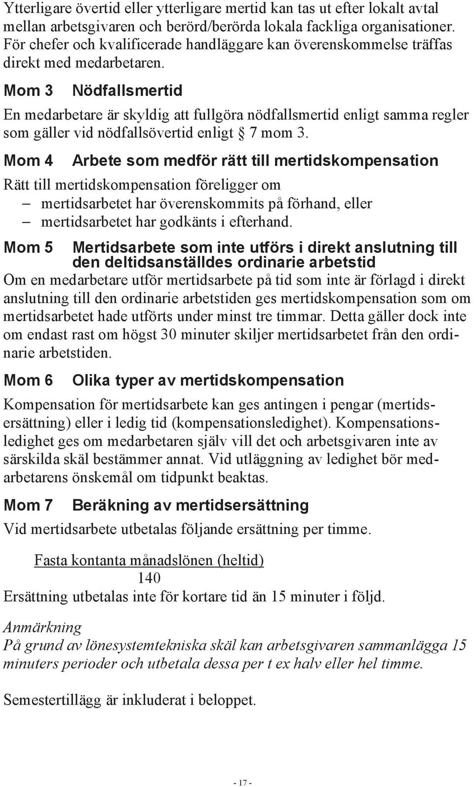 Mom 3 Nödfallsmertid En medarbetare är skyldig att fullgöra nödfallsmertid enligt samma regler som gäller vid nödfallsövertid enligt 7 mom 3.