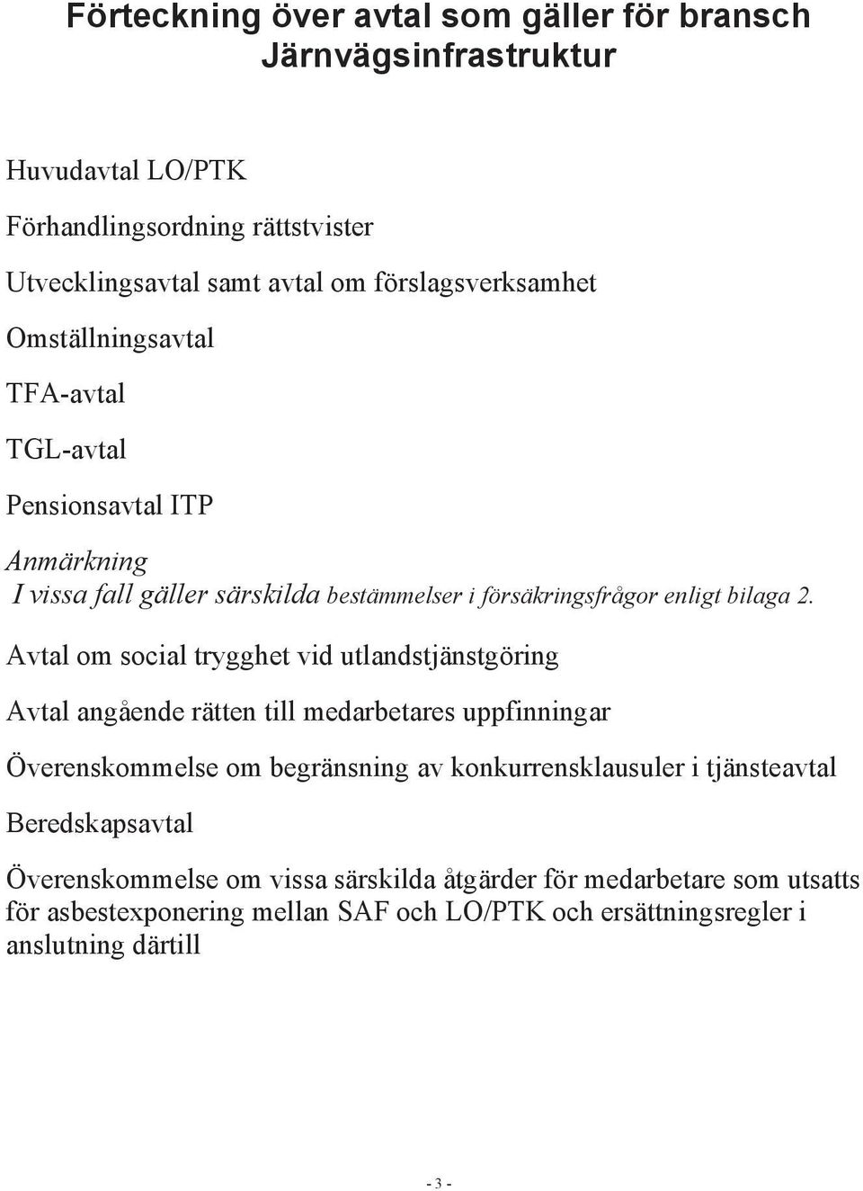 Avtal om social trygghet vid utlandstjänstgöring Avtal angående rätten till medarbetares uppfinningar Överenskommelse om begränsning av konkurrensklausuler i