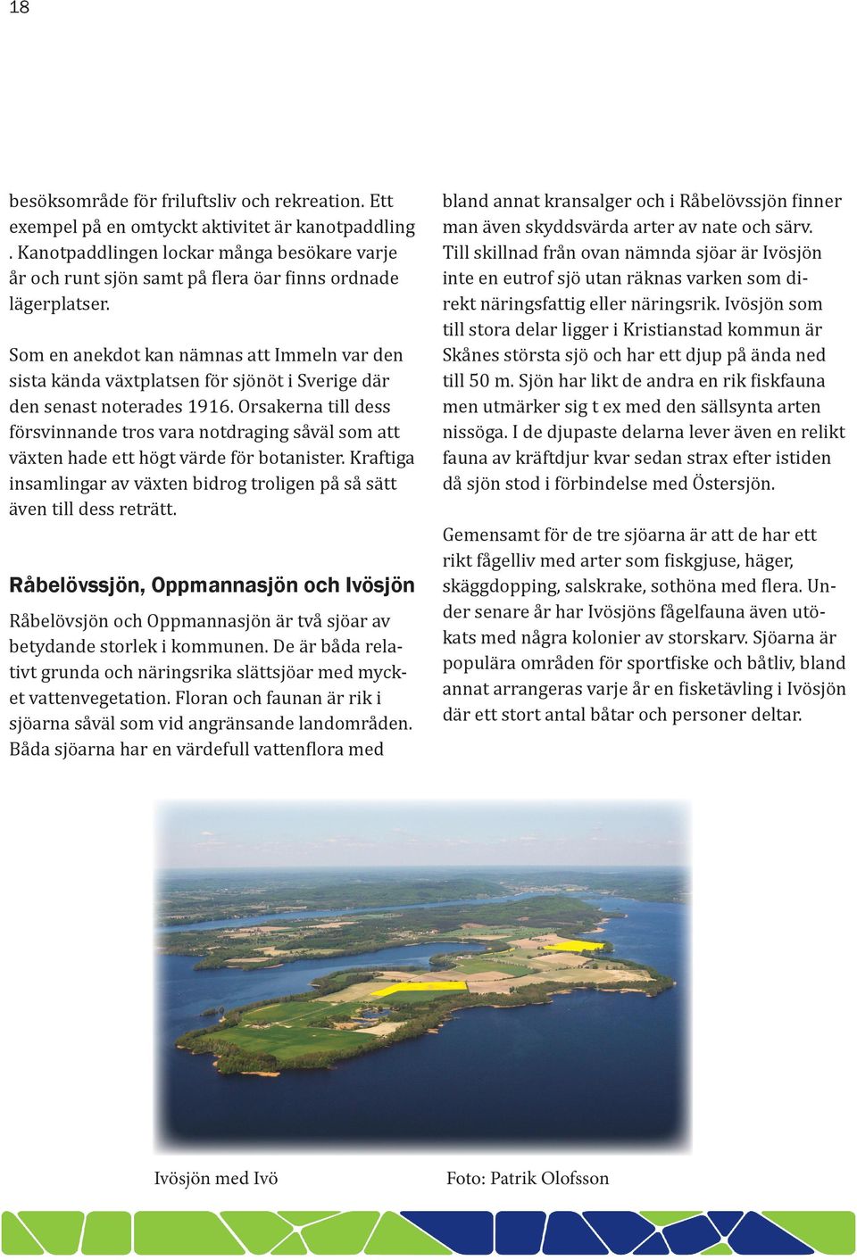 Som en anekdot kan nämnas att Immeln var den sista kända växtplatsen för sjönöt i Sverige där den senast noterades 1916.