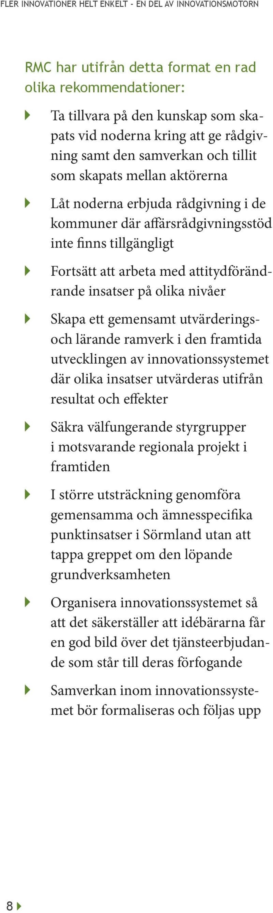 lärande ramverk i den framtida utvecklingen av innovationssystemet där olika insatser utvärderas utifrån resultat och effekter Säkra välfungerande styrgrupper i motsvarande regionala projekt i