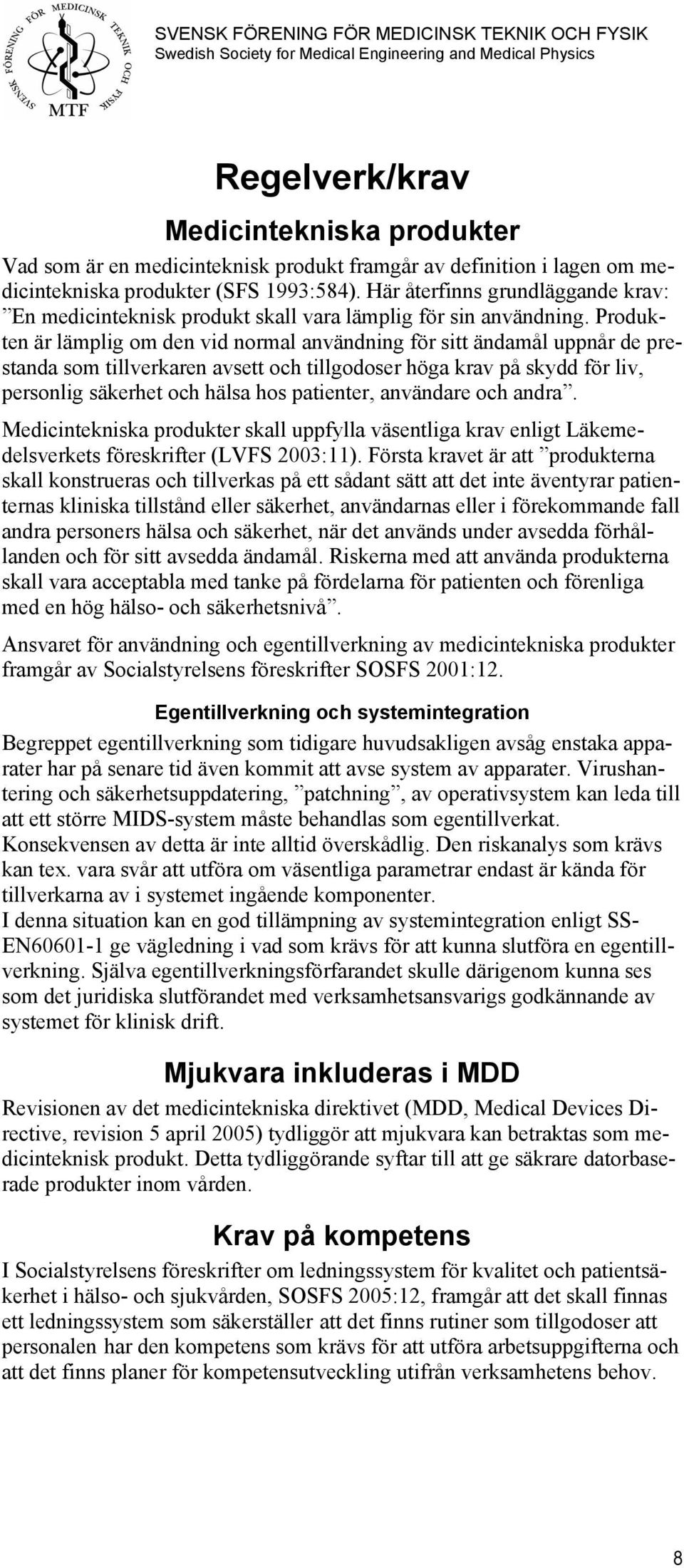 Produkten är lämplig om den vid normal användning för sitt ändamål uppnår de prestanda som tillverkaren avsett och tillgodoser höga krav på skydd för liv, personlig säkerhet och hälsa hos patienter,