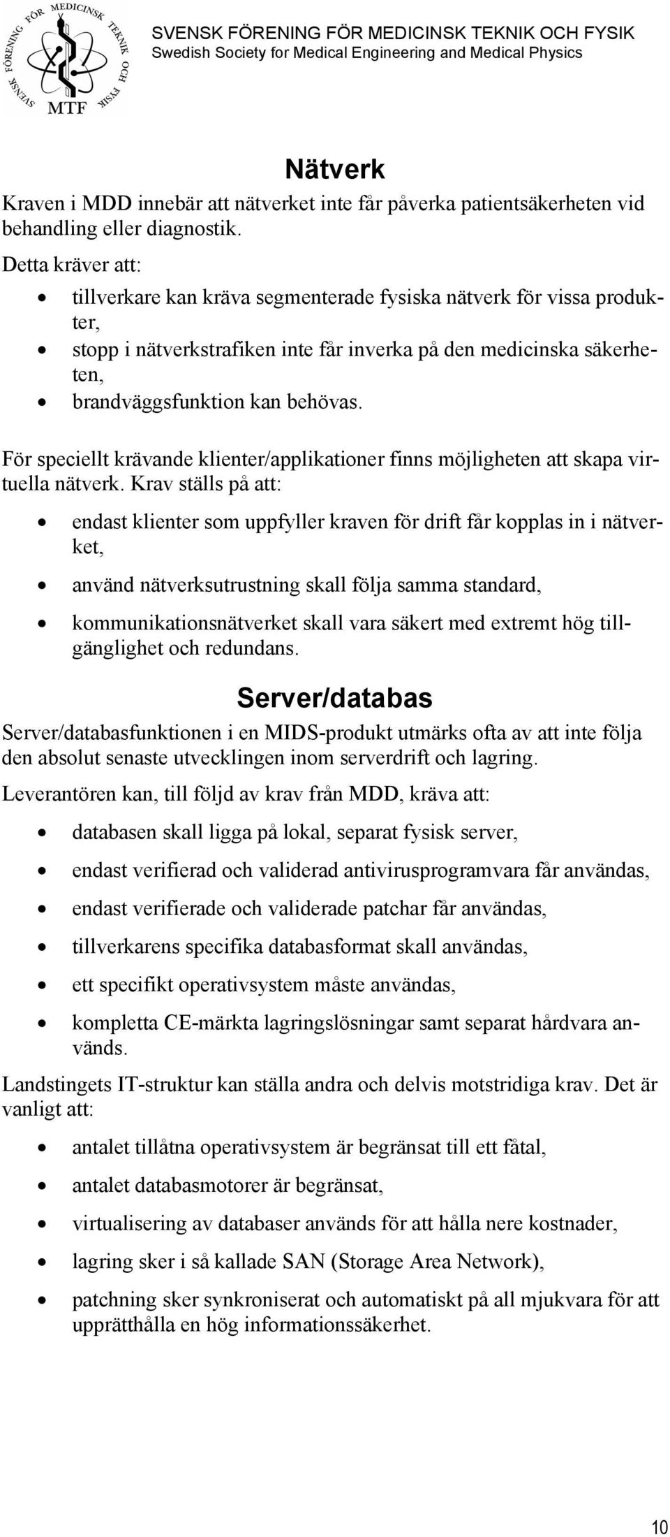 För speciellt krävande klienter/applikationer finns möjligheten att skapa virtuella nätverk.