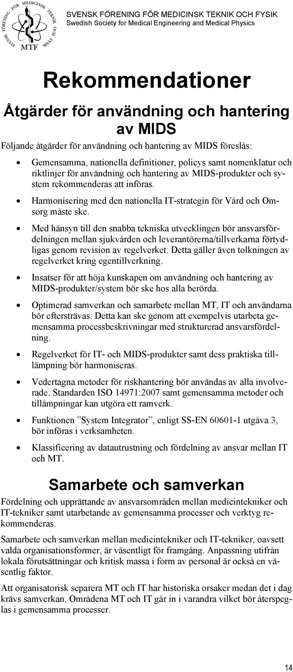 Med hänsyn till den snabba tekniska utvecklingen bör ansvarsfördelningen mellan sjukvården och leverantörerna/tillverkarna förtydligas genom revision av regelverket.