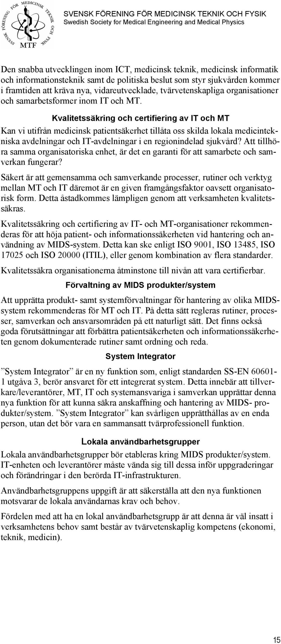 Kvalitetssäkring och certifiering av IT och MT Kan vi utifrån medicinsk patientsäkerhet tillåta oss skilda lokala medicintekniska avdelningar och IT-avdelningar i en regionindelad sjukvård?