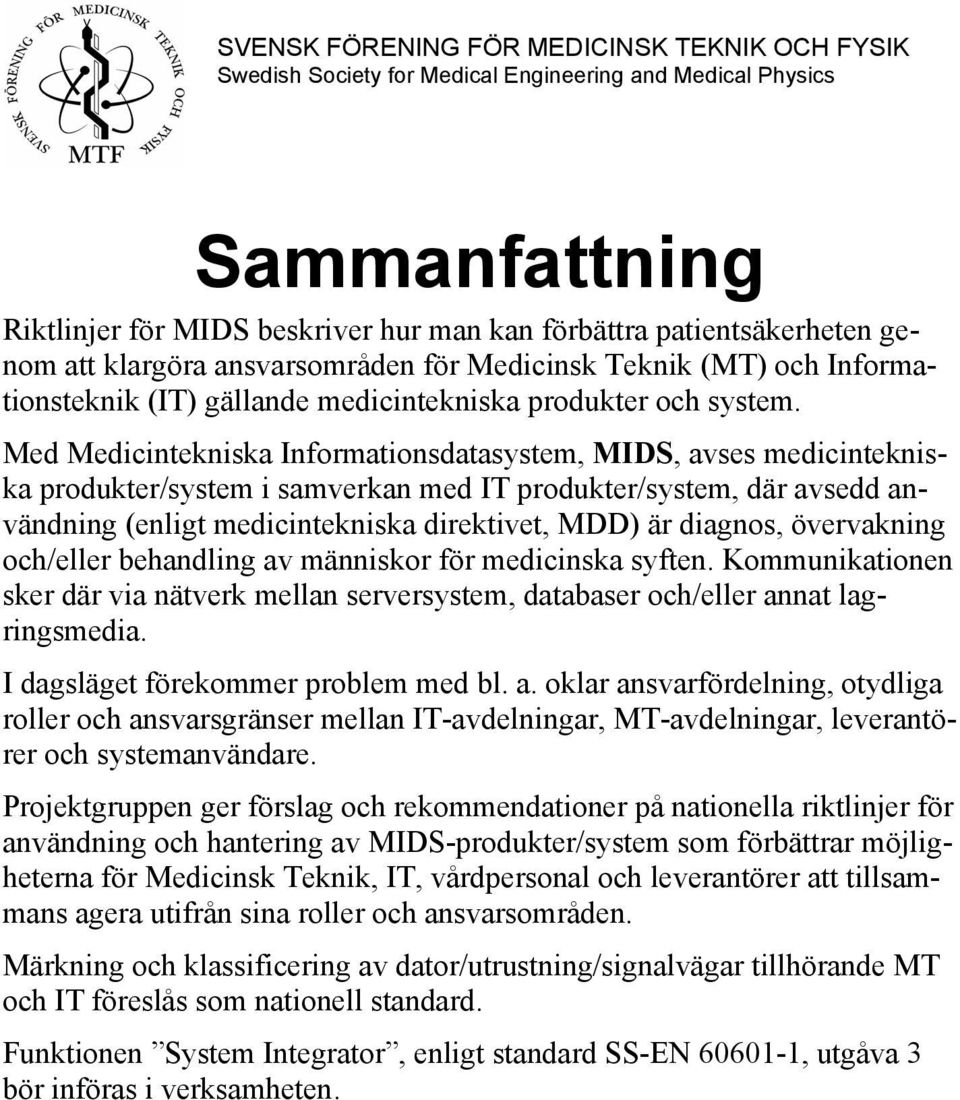 Med Medicintekniska Informationsdatasystem, MIDS, avses medicintekniska produkter/system i samverkan med IT produkter/system, där avsedd användning (enligt medicintekniska direktivet, MDD) är