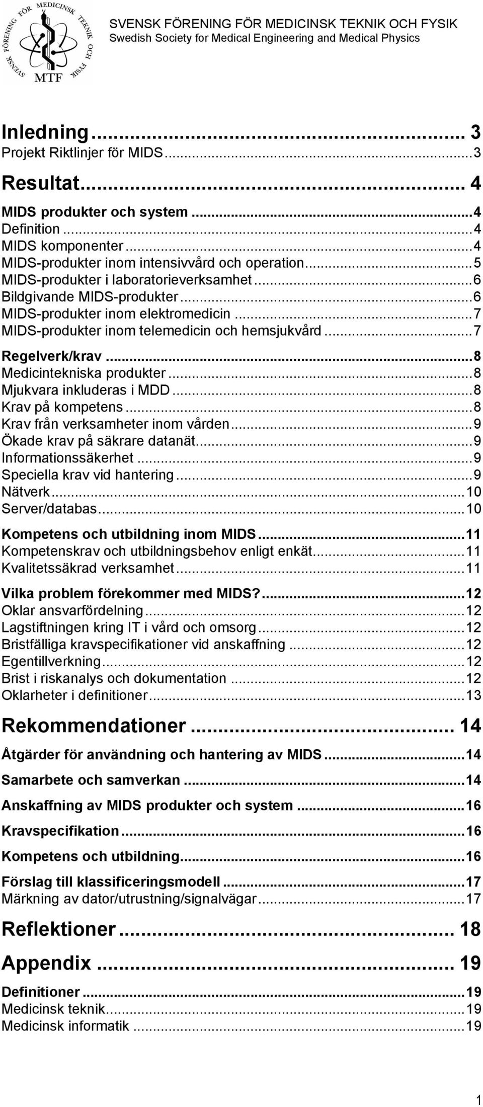 ..8 Medicintekniska produkter...8 Mjukvara inkluderas i MDD...8 Krav på kompetens...8 Krav från verksamheter inom vården...9 Ökade krav på säkrare datanät...9 Informationssäkerhet.