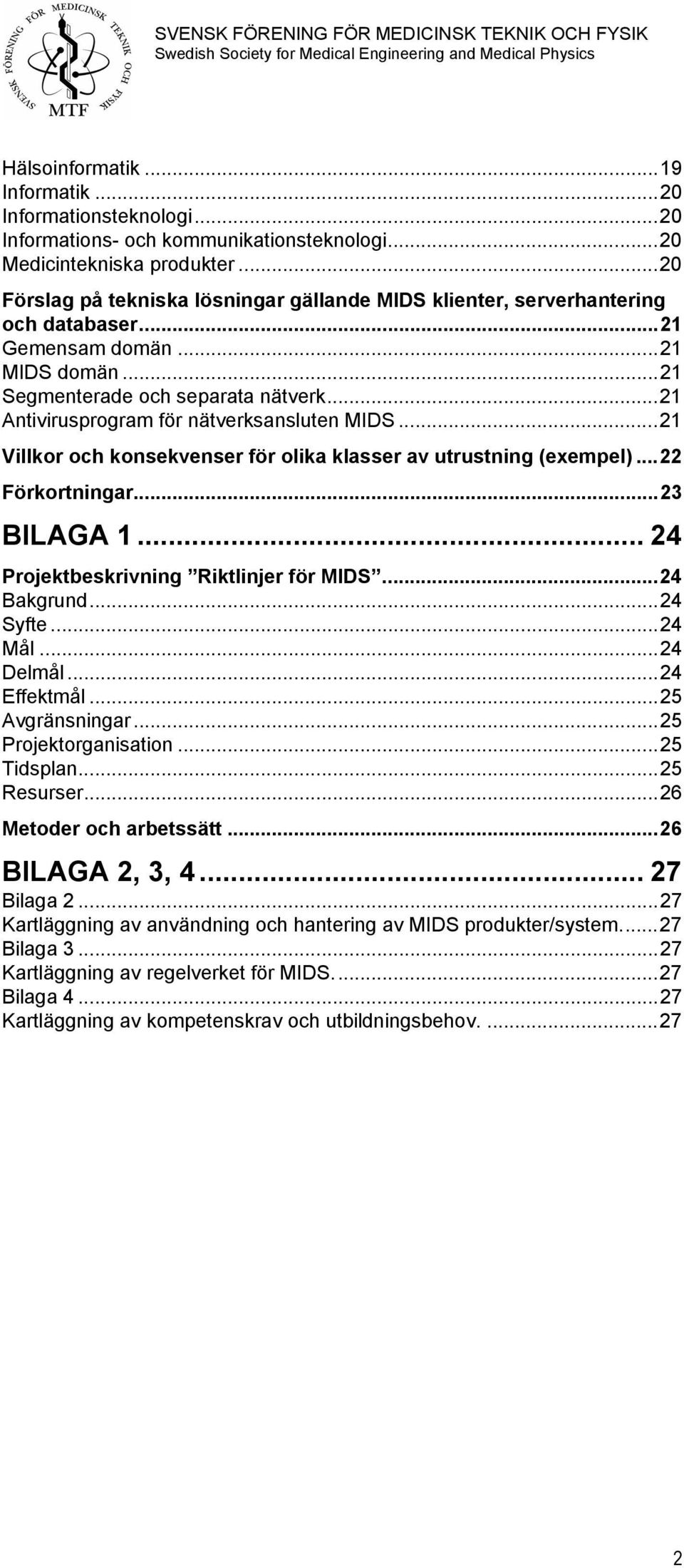 ..21 Antivirusprogram för nätverksansluten MIDS...21 Villkor och konsekvenser för olika klasser av utrustning (exempel)...22 Förkortningar...23 BILAGA 1... 24 Projektbeskrivning Riktlinjer för MIDS.