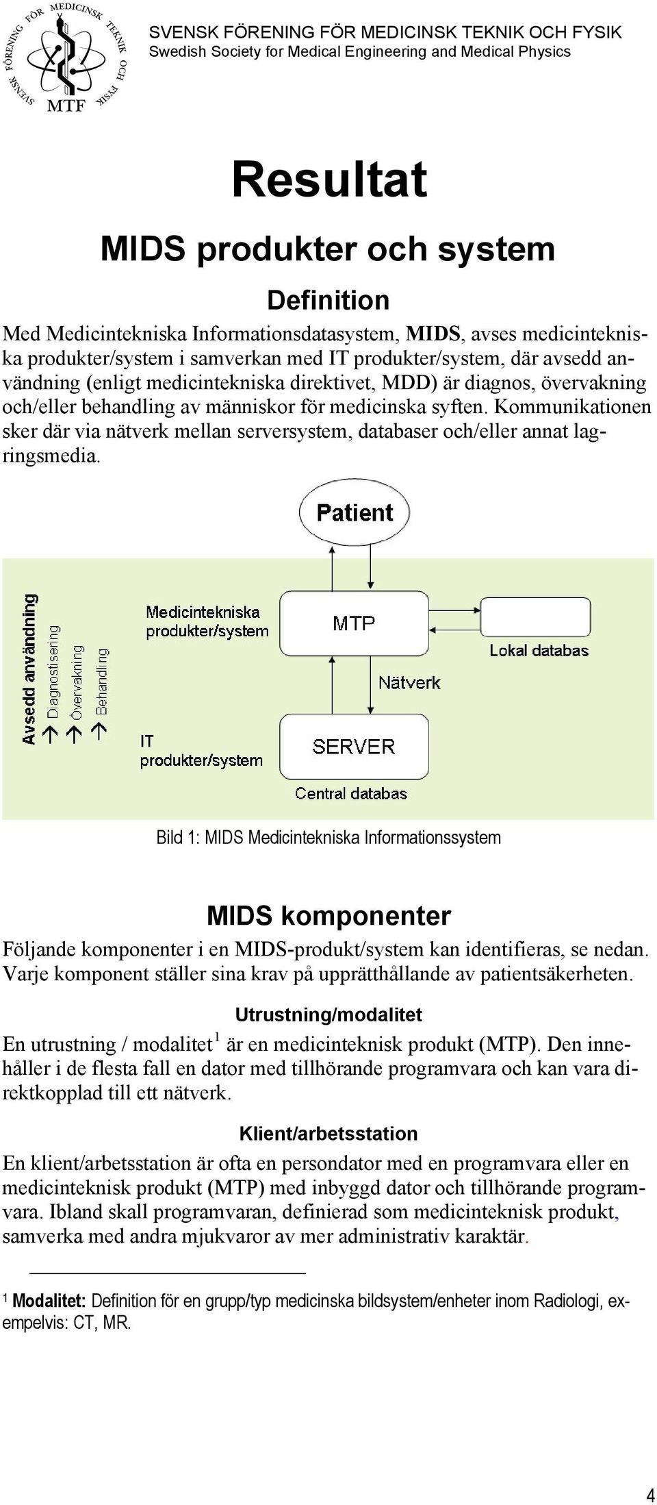 Kommunikationen sker där via nätverk mellan serversystem, databaser och/eller annat lagringsmedia.