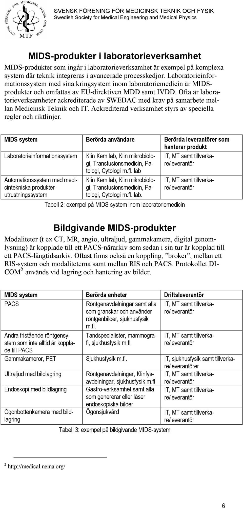 Ofta är laboratorieverksamheter ackrediterade av SWEDAC med krav på samarbete mellan Medicinsk Teknik och IT. Ackrediterad verksamhet styrs av speciella regler och riktlinjer.