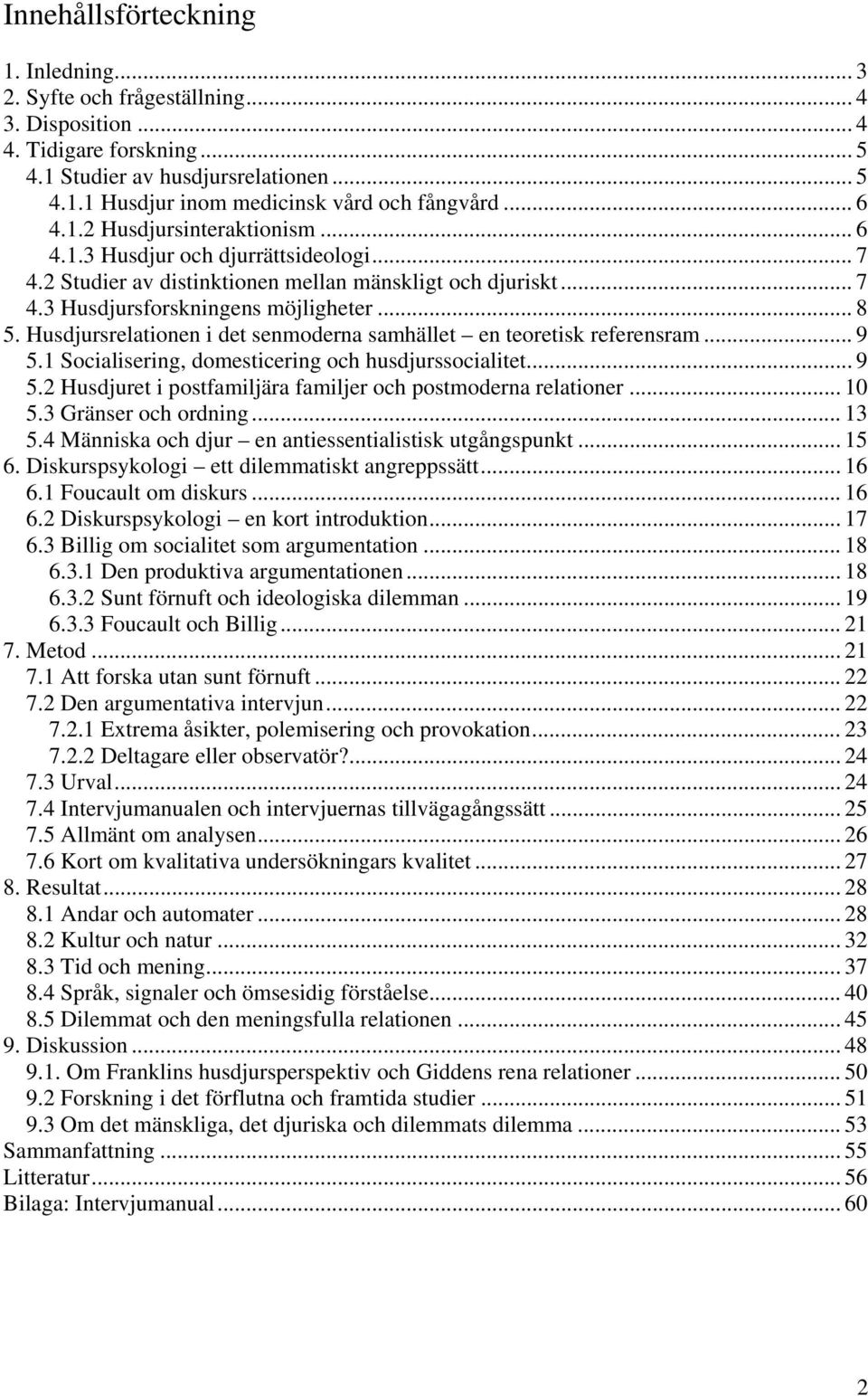 Husdjursrelationen i det senmoderna samhället en teoretisk referensram... 9 5.1 Socialisering, domesticering och husdjurssocialitet... 9 5.2 Husdjuret i postfamiljära familjer och postmoderna relationer.