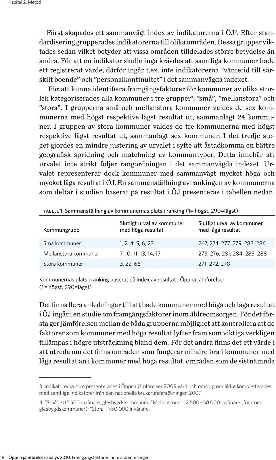 För att en indikator skulle ingå krävdes att samtliga kommuner hade ett registrerat värde, därför ingår t.ex.