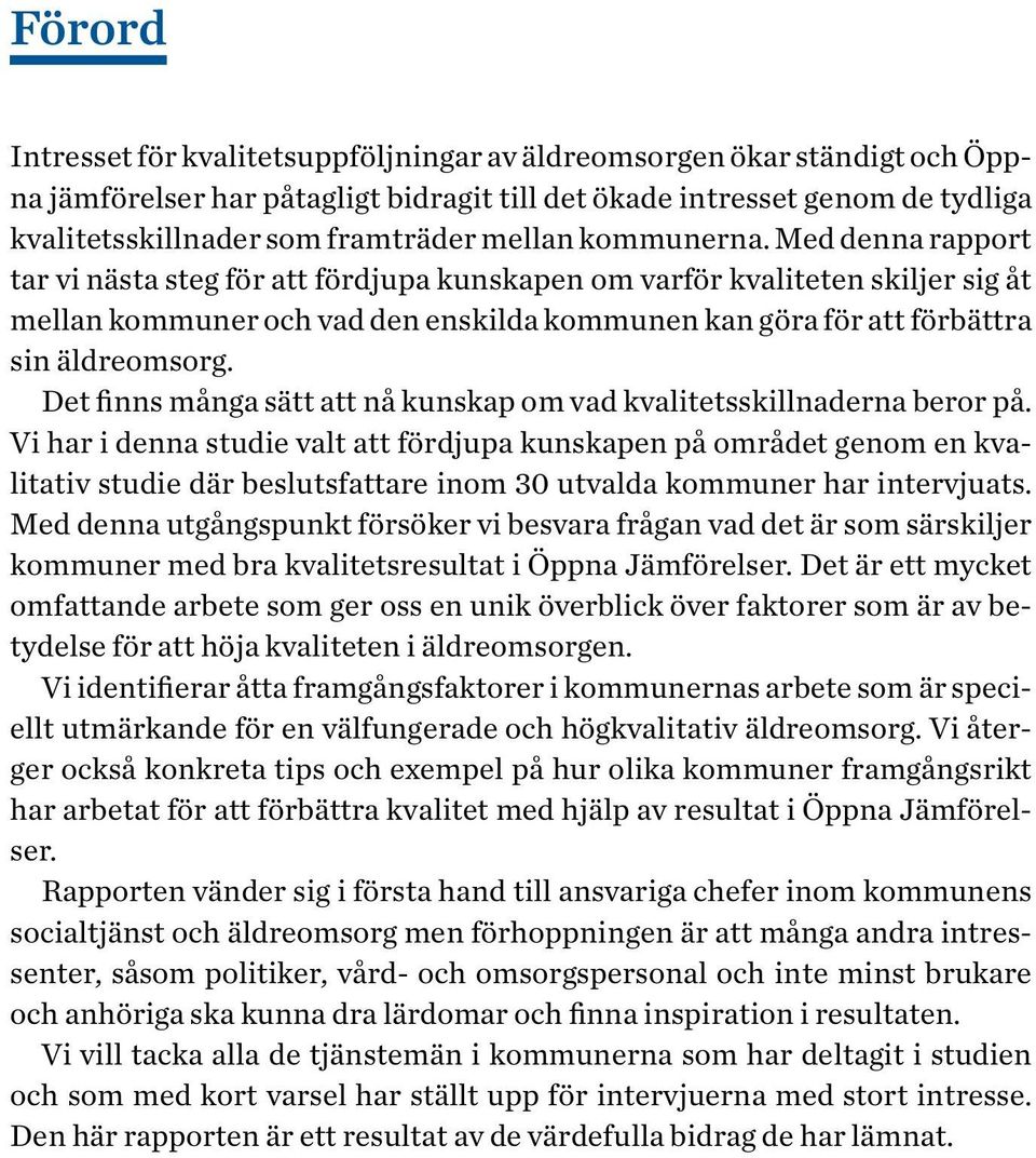 Med denna rapport tar vi nästa steg för att fördjupa kunskapen om varför kvaliteten skiljer sig åt mellan kommuner och vad den enskilda kommunen kan göra för att förbättra sin äldreomsorg.