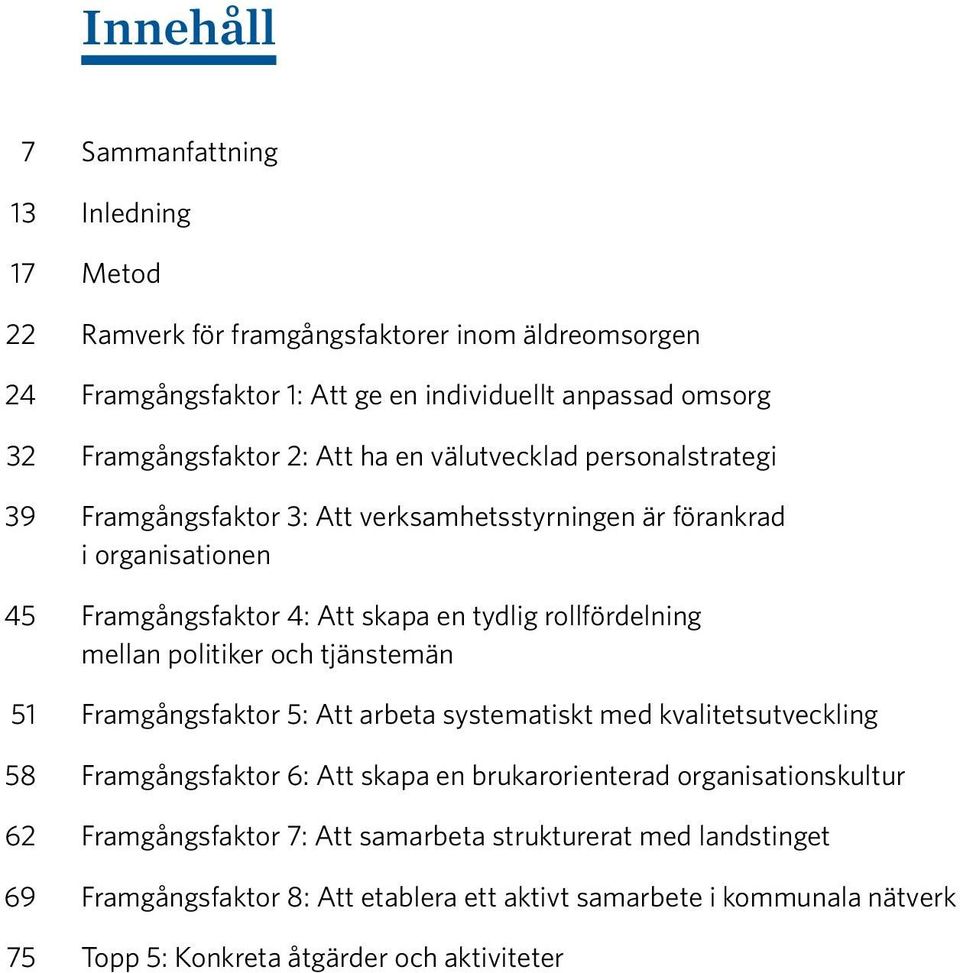 mellan politiker och tjänstemän 51 Framgångsfaktor 5: Att arbeta systematiskt med kvalitetsutveckling 58 Framgångsfaktor 6: Att skapa en brukarorienterad organisationskultur 62