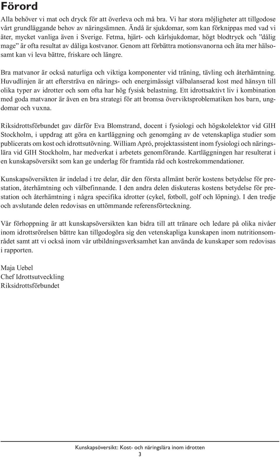 Genom att förbättra motionsvanorna och äta mer hälsosamt kan vi leva bättre, friskare och längre. Bra matvanor är också naturliga och viktiga komponenter vid träning, tävling och återhämtning.