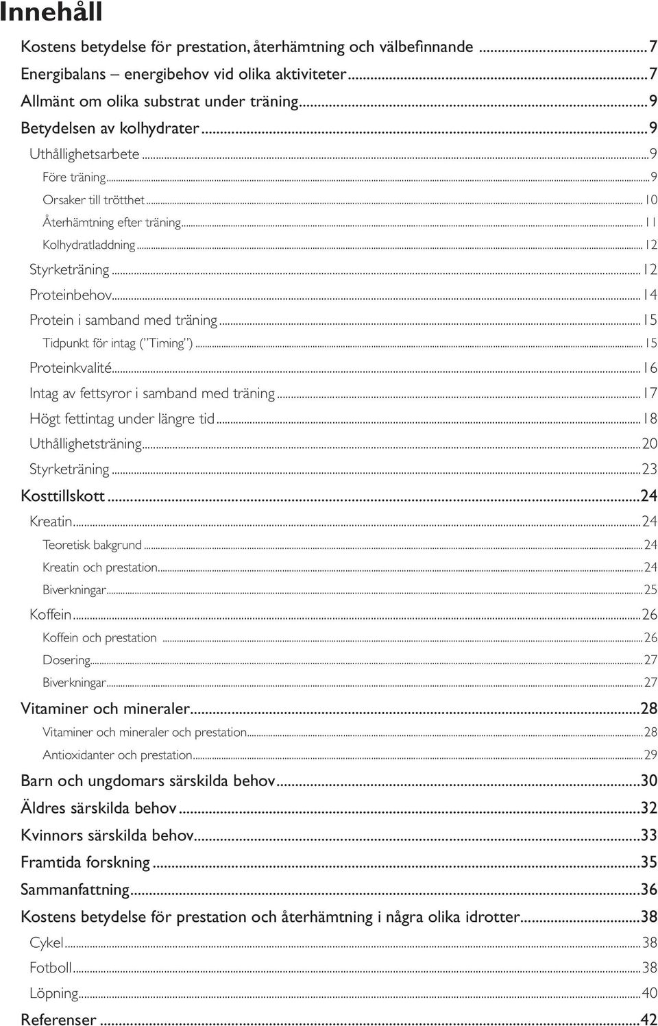 ..15 Tidpunkt för intag ( Timing )...15 Proteinkvalité...16 Intag av fettsyror i samband med träning...17 Högt fettintag under längre tid...18 Uthållighetsträning...20 Styrketräning...23 Kosttillskott.