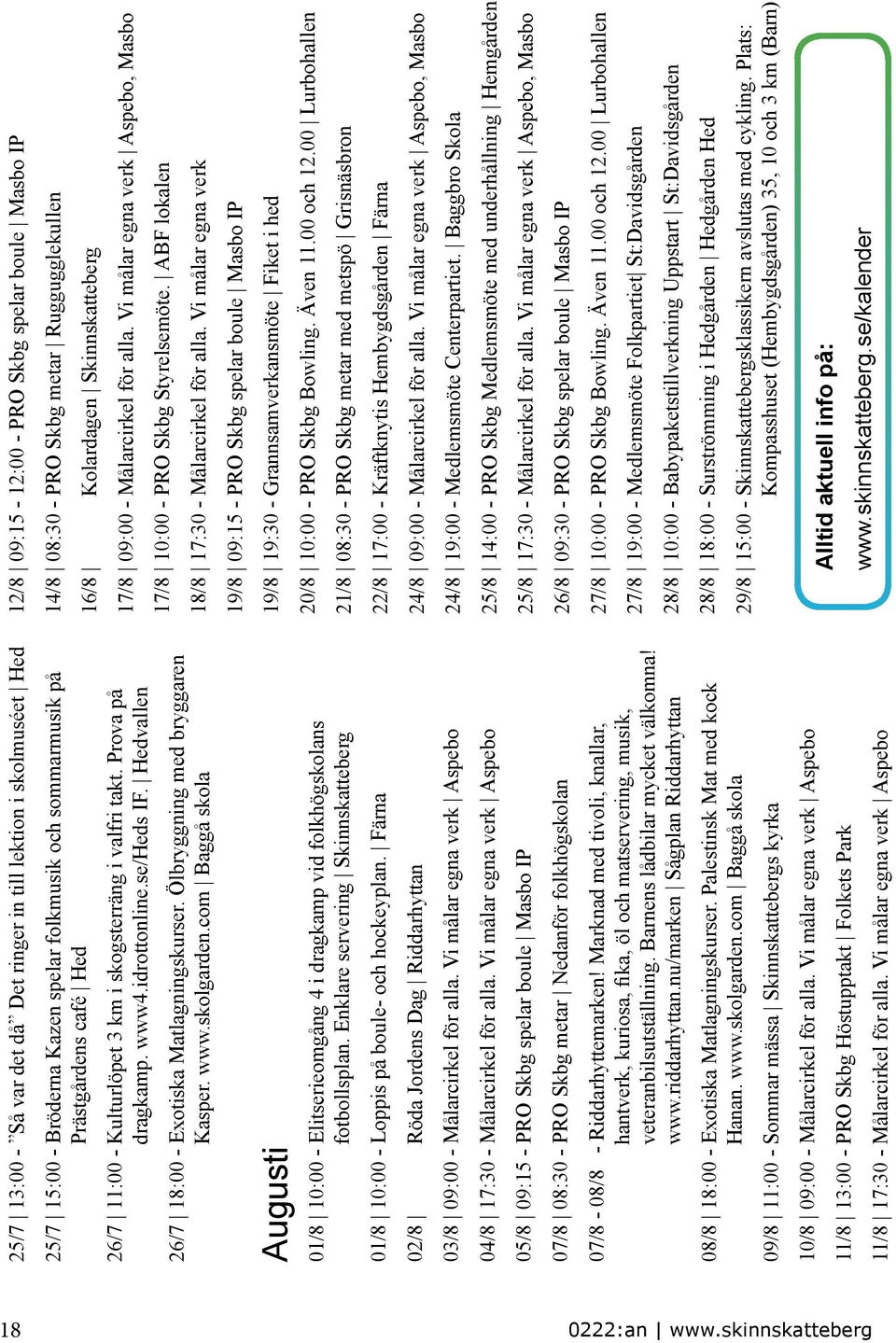 com Baggå skola Augusti 01/8 10:00 - Elitserieomgång 4 i dragkamp vid folkhögskolans fotbollsplan. Enklare servering Skinnskatteberg 01/8 10:00 - Loppis på boule- och hockeyplan.