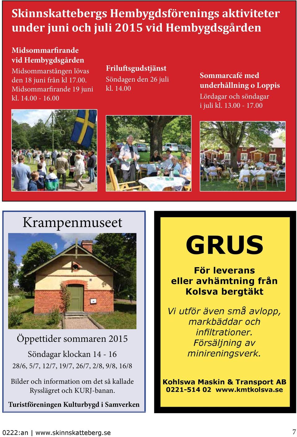 00 Krampenmuseet GRUS För leverans eller avhämtning från Kolsva bergtäkt Öppettider sommaren 2015 Söndagar klockan 14-16 28/6, 5/7, 12/7, 19/7, 26/7, 2/8, 9/8, 16/8 Bilder och information om det så