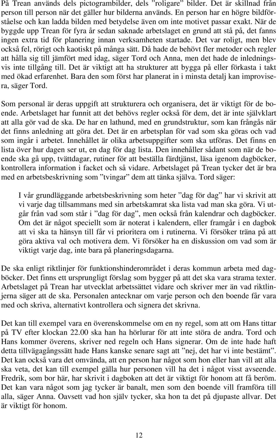 När de byggde upp Trean för fyra år sedan saknade arbetslaget en grund att stå på, det fanns ingen extra tid för planering innan verksamheten startade.