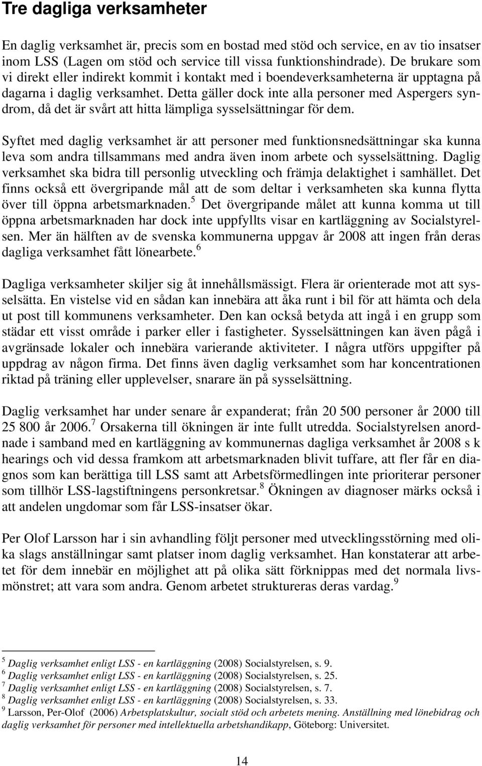 Detta gäller dock inte alla personer med Aspergers syndrom, då det är svårt att hitta lämpliga sysselsättningar för dem.