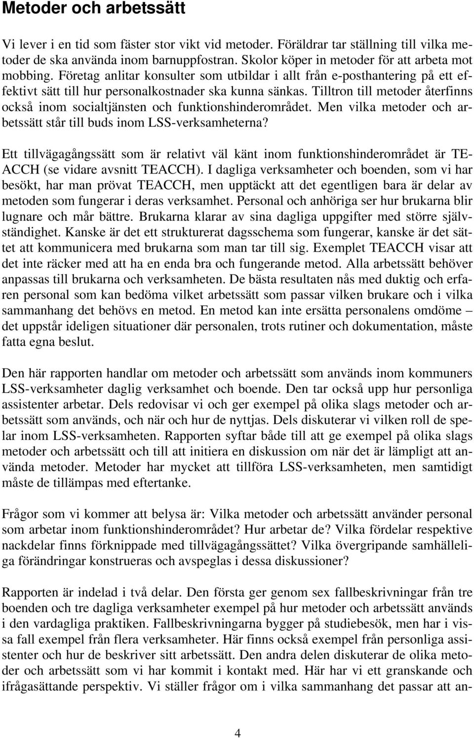 Tilltron till metoder återfinns också inom socialtjänsten och funktionshinderområdet. Men vilka metoder och arbetssätt står till buds inom LSS-verksamheterna?