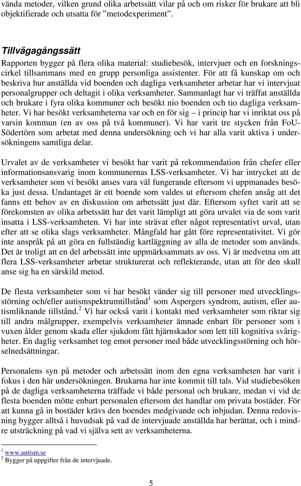 För att få kunskap om och beskriva hur anställda vid boenden och dagliga verksamheter arbetar har vi intervjuat personalgrupper och deltagit i olika verksamheter.