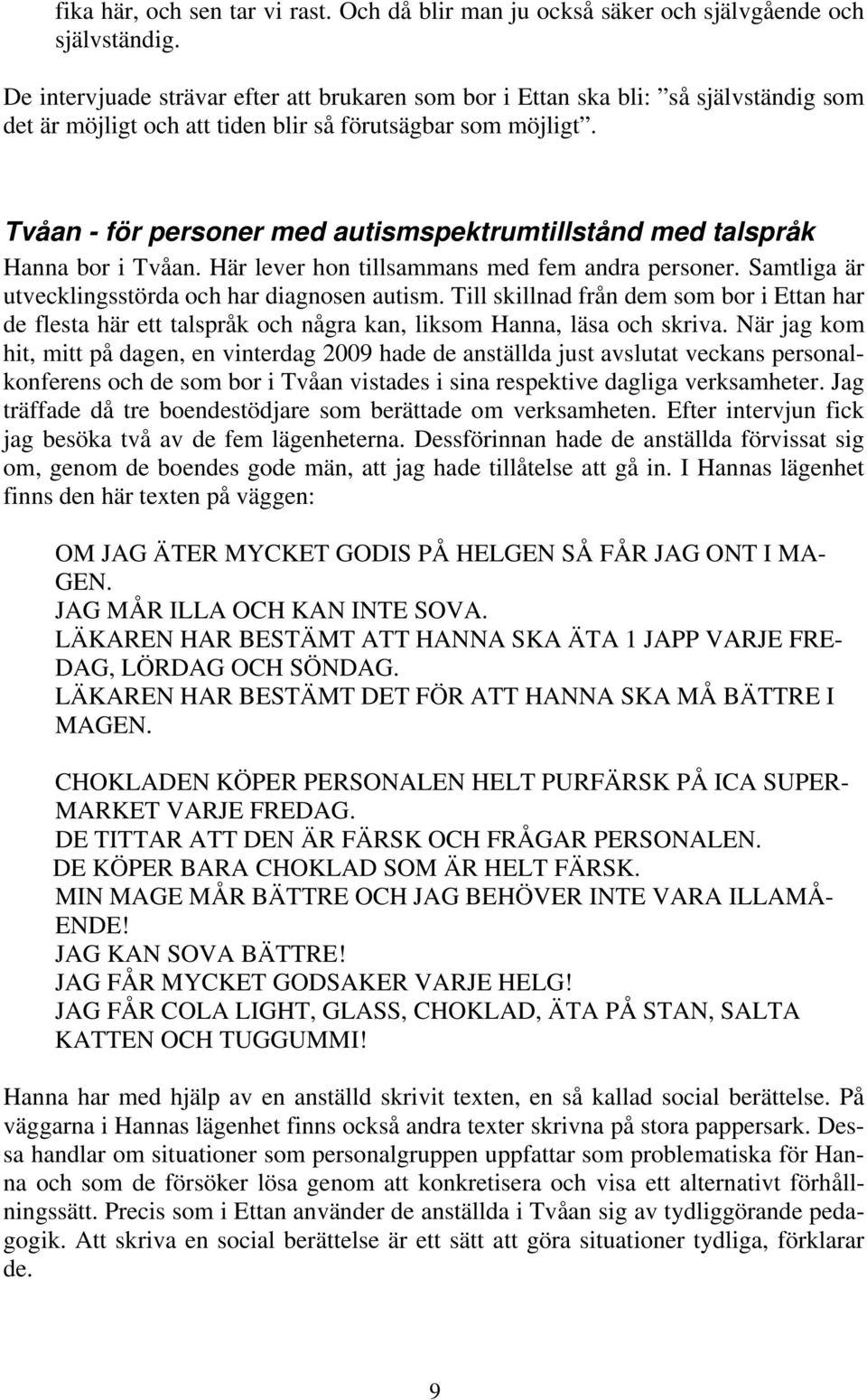 Tvåan - för personer med autismspektrumtillstånd med talspråk Hanna bor i Tvåan. Här lever hon tillsammans med fem andra personer. Samtliga är utvecklingsstörda och har diagnosen autism.