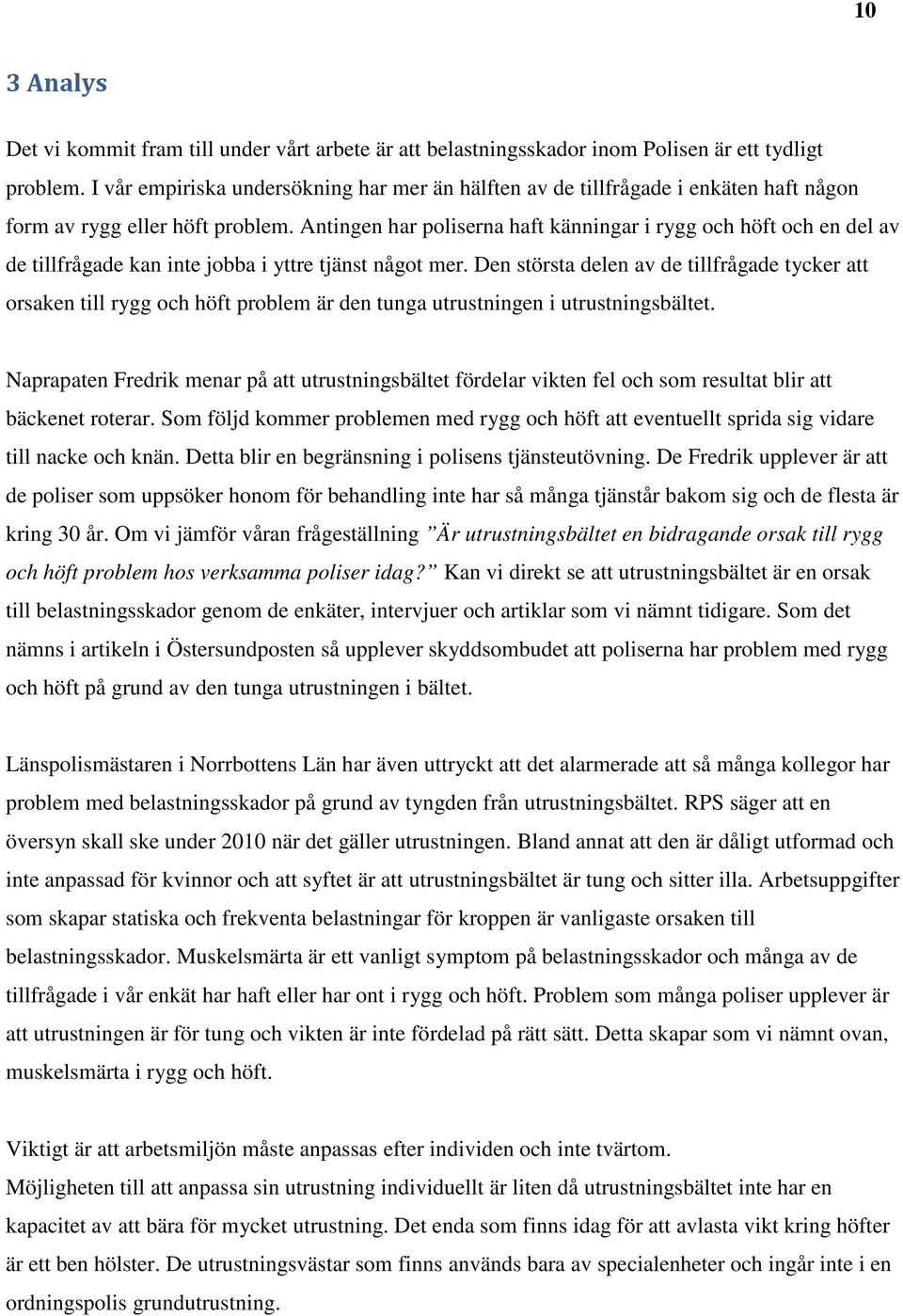 Antingen har poliserna haft känningar i rygg och höft och en del av de tillfrågade kan inte jobba i yttre tjänst något mer.