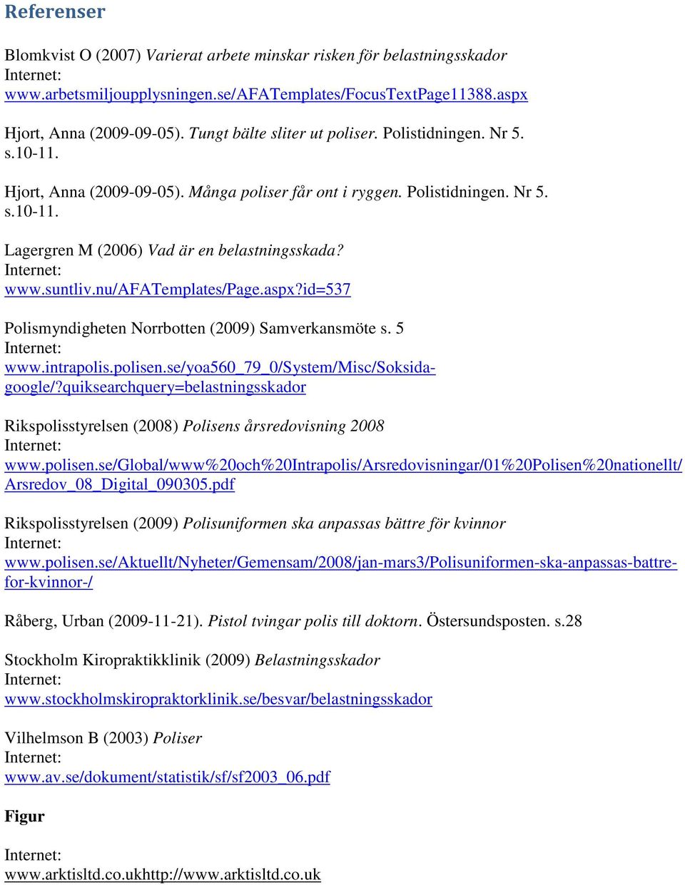 Internet: www.suntliv.nu/afatemplates/page.aspx?id=537 Polismyndigheten Norrbotten (2009) Samverkansmöte s. 5 Internet: www.intrapolis.polisen.se/yoa560_79_0/system/misc/soksidagoogle/?