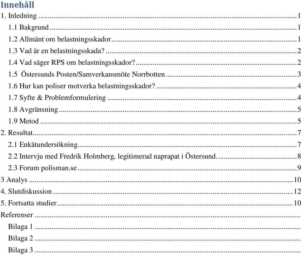 7 Syfte & Problemformulering... 4 1.8 Avgränsning... 5 1.9 Metod... 5 2. Resultat... 7 2.