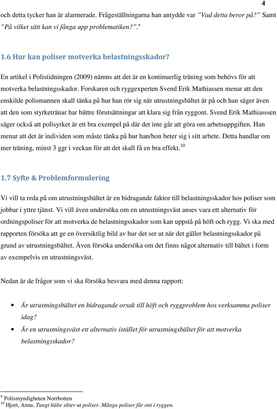 Forskaren och ryggexperten Svend Erik Mathiassen menar att den enskilde polismannen skall tänka på hur han rör sig när utrustningsbältet är på och han säger även att den som styrketränar har bättre