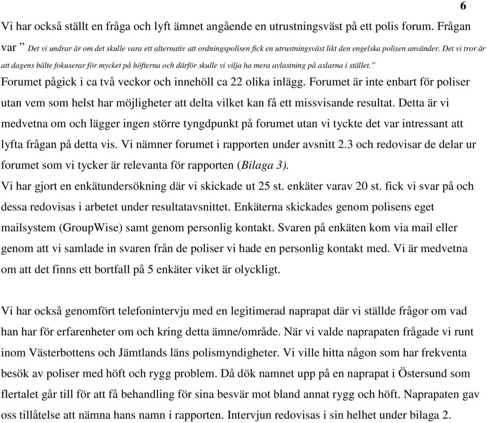 Det vi tror är att dagens bälte fokuserar för mycket på höfterna och därför skulle vi vilja ha mera avlastning på axlarna i stället. Forumet pågick i ca två veckor och innehöll ca 22 olika inlägg.