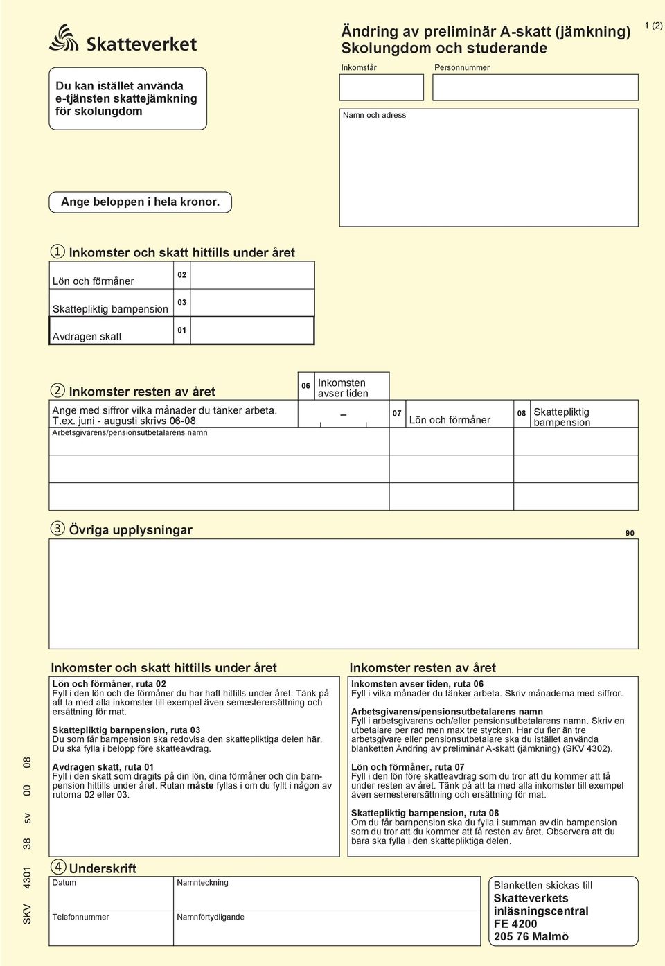 1 Inkomster och skatt hittills under året Lön och förmåner 02 Skattepliktig barnpension 03 Avdragen skatt 01 2 Inkomster resten av året Ange med siffror vilka månader du tänker arbeta. T.ex.