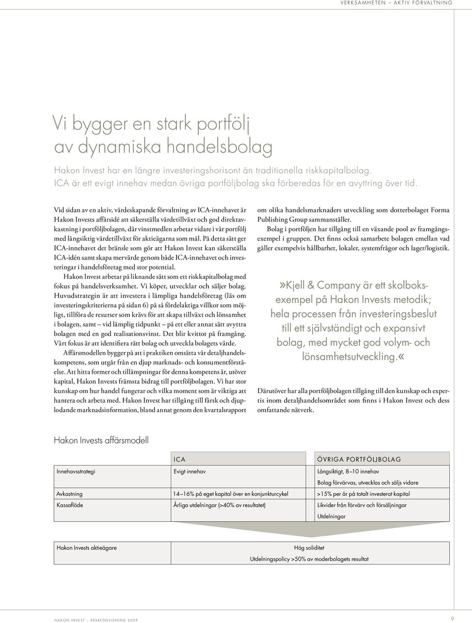Vid sidan av en aktiv, värdeskapande förvaltning av ICA-innehavet är Hakon Invests affärsidé att säkerställa värdetillväxt och god direktavkastning i portföljbolagen, där vinstmedlen arbetar vidare i