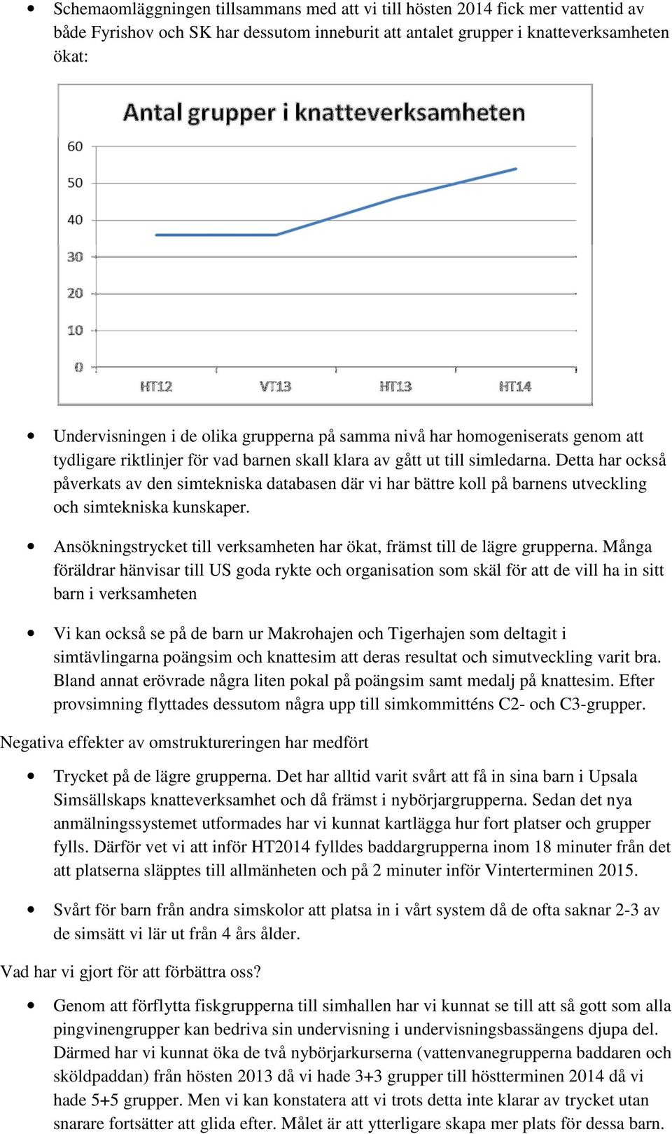 Detta har också påverkats av den simtekniska databasen där vi har bättre koll på barnens utveckling och simtekniska kunskaper.