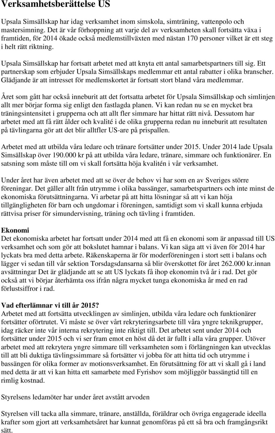 Upsala Simsällskap har fortsatt arbetet med att knyta ett antal samarbetspartners till sig. Ett partnerskap som erbjuder Upsala Simsällskaps medlemmar ett antal rabatter i olika branscher.