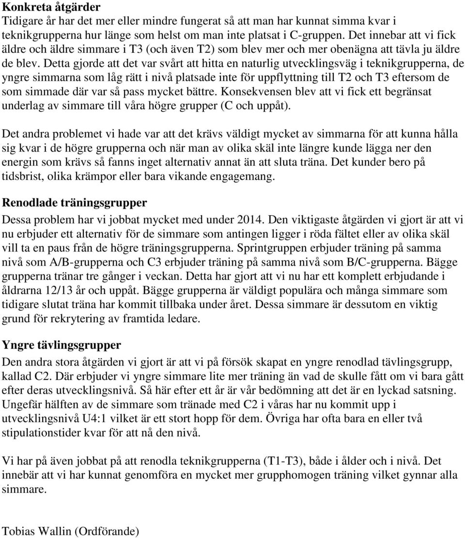 Detta gjorde att det var svårt att hitta en naturlig utvecklingsväg i teknikgrupperna, de yngre simmarna som låg rätt i nivå platsade inte för uppflyttning till T2 och T3 eftersom de som simmade där