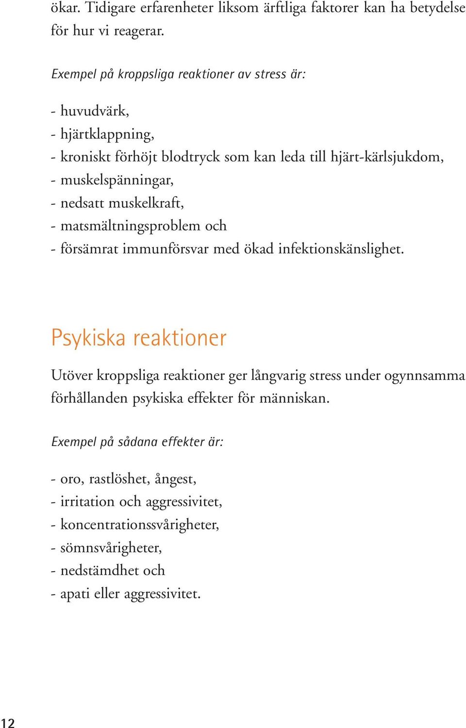 nedsatt muskelkraft, - matsmältningsproblem och - försämrat immunförsvar med ökad infektionskänslighet.