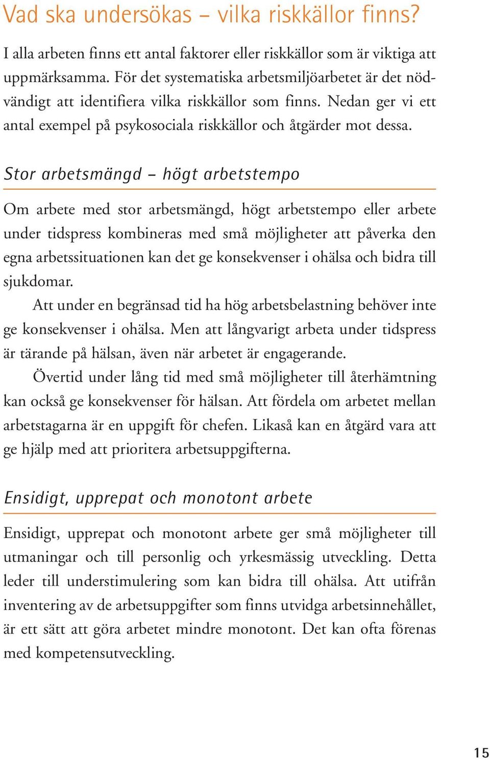 Stor arbetsmängd högt arbetstempo Om arbete med stor arbetsmängd, högt arbetstempo eller arbete under tidspress kombineras med små möjligheter att påverka den egna arbetssituationen kan det ge